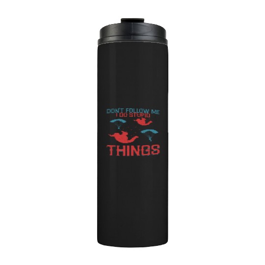 Don't Follow Me I Do Stupid Things Skydiver Parach Thermal Tumblers