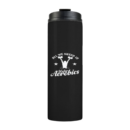 All we need is Water Aerobics Sport Thermal Tumblers