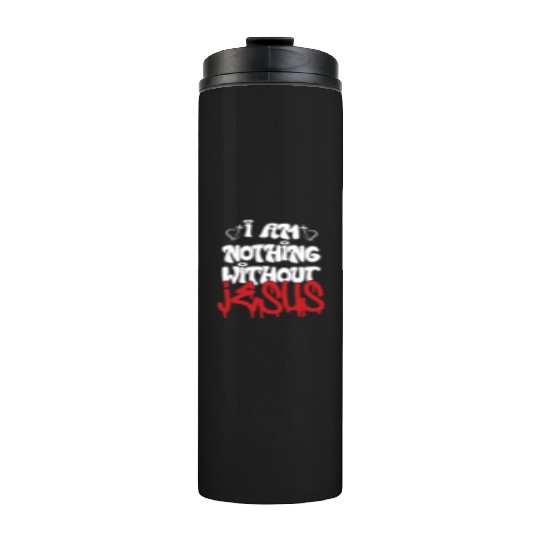 I Am Nothing Without Jesus Christian Chrismas Thermal Tumblers