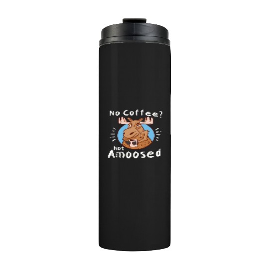 No Coffee Not Amoosed Moose Thermal Tumblers