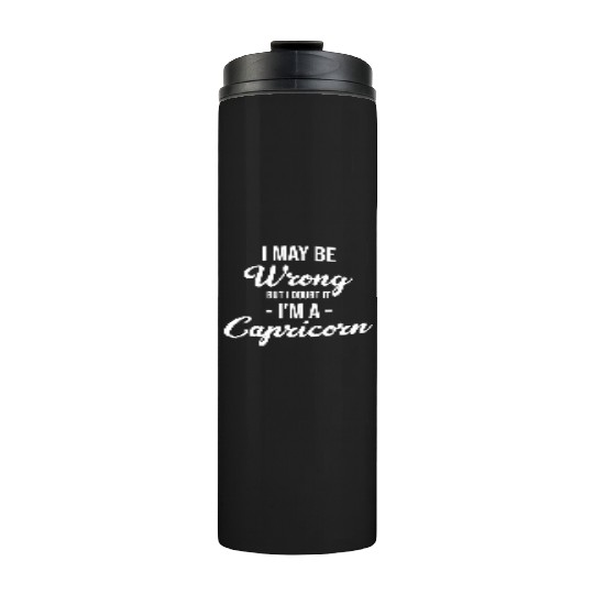 I May Be Wrong But I Doubt It I'm A Capricorn Thermal Tumblers