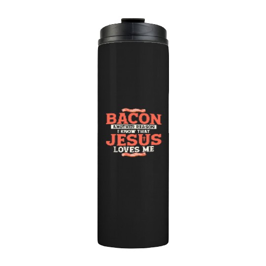 Bacon Another Reason I Know That Jesus Loves Me Thermal Tumblers