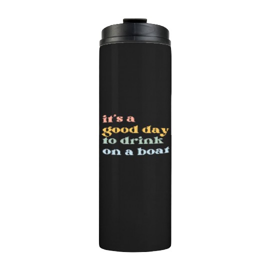 It's a Good Day to Drink on a Boat Thermal Tumblers