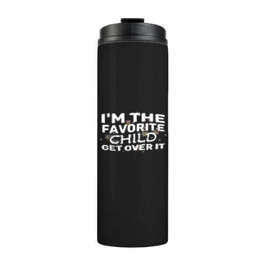 I'm The Favorite Child Get Over It Birthday Women Thermal Tumblers