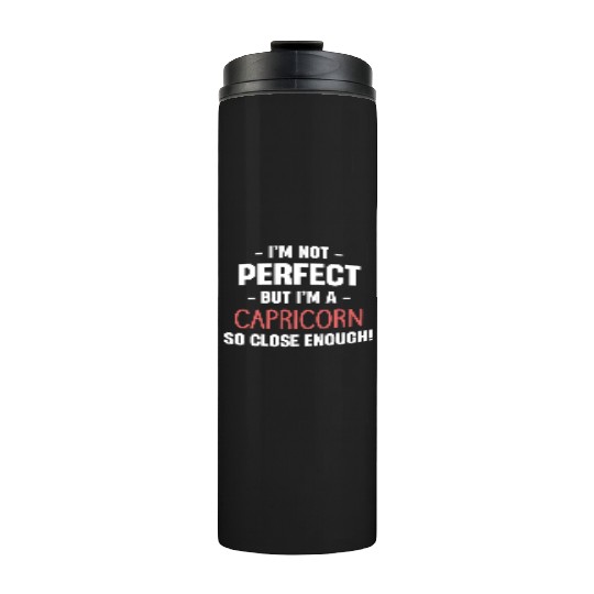I'm Not Perfect But I'm A Capricorn So Close Thermal Tumblers