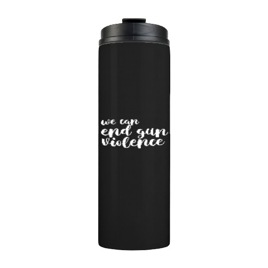 We Can End Gun Violence Awareness Day Wear Orange Thermal Tumblers