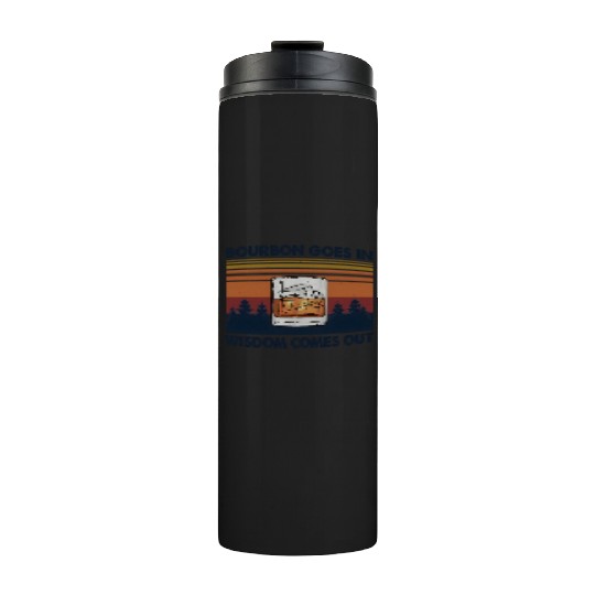 Bourbon Goes In Wisdom Comes Out Thermal Tumblers