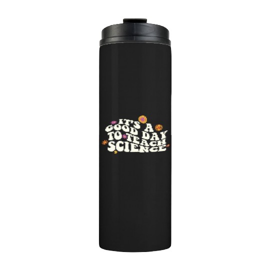 It's A Good Day Teach Science Teacher Science Thermal Tumblers