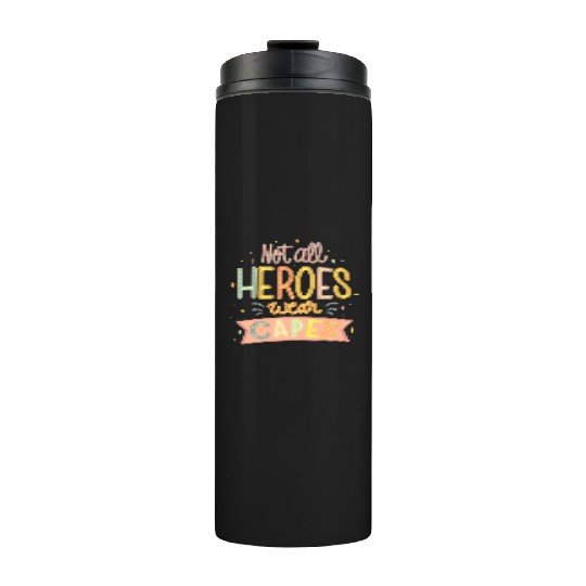 NOT ALL HEROES WEAR CAPES Thermal Tumblers