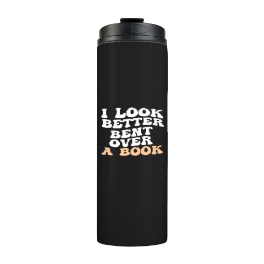 I Look Better Bent Over A Book Saying Humor Quote Thermal Tumblers
