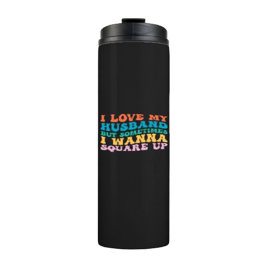 I Love My Husband But Sometimes I Wanna Square Up Thermal Tumblers