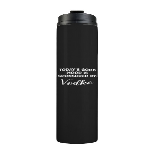 Today's Good Mood Is Sponsored By Vodka Funny Thermal Tumblers