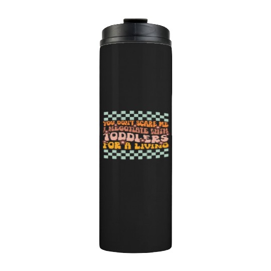 You Don'T Scare Me I Negotiate With Toddlers Dayca Thermal Tumblers