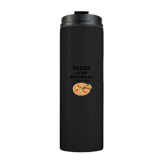 PIZZA is my Boyfriend - Girlfriend True Story Thermal Tumblers