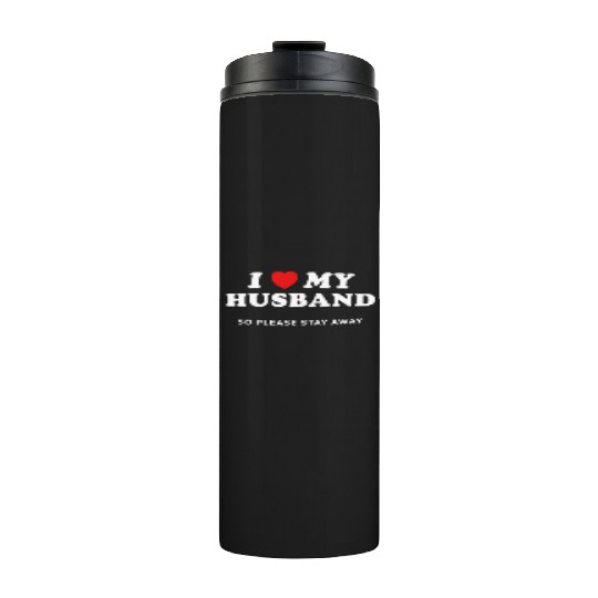 I Love My Husband So Please Stay Away Thermal Tumblers