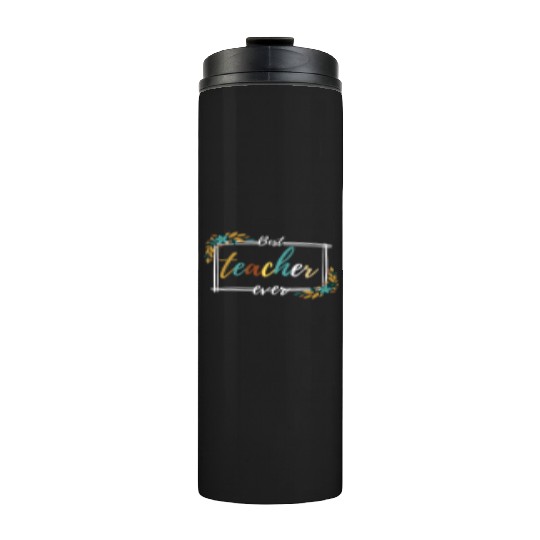 BEST TEACHER EVER,teacher quote Thermal Tumblers