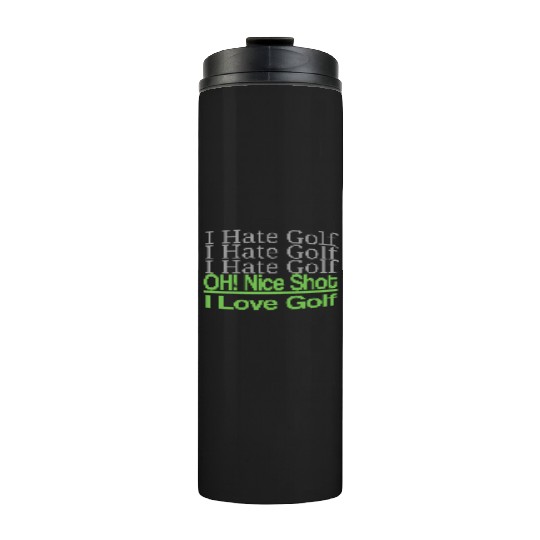 I hate golf I hate golf oh! nice shot i love golf Thermal Tumblers