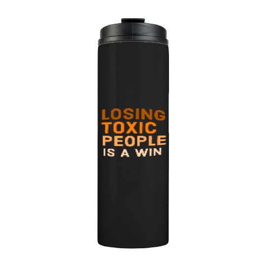 Losing toxic people is a win Thermal Tumblers