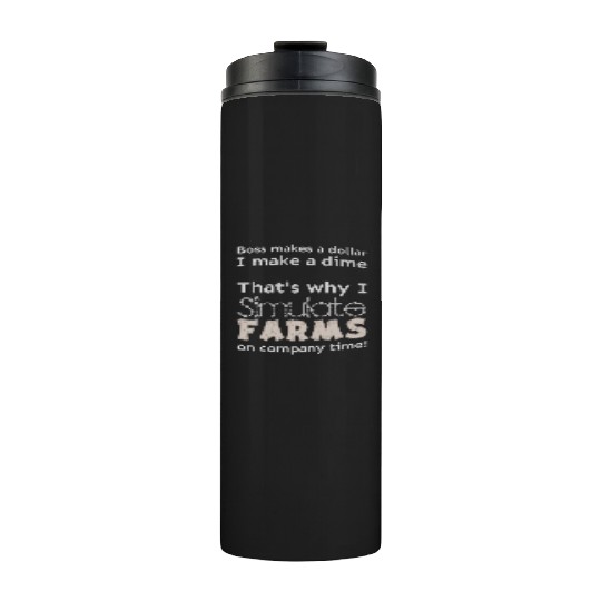 I simulate farms on company time Thermal Tumblers