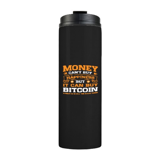 Money Can t Buy Happiness But It Can Buy Bitcoin Thermal Tumblers