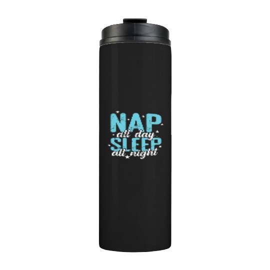Nap all Day Sleep all Night Bed Dreaming Thermal Tumblers