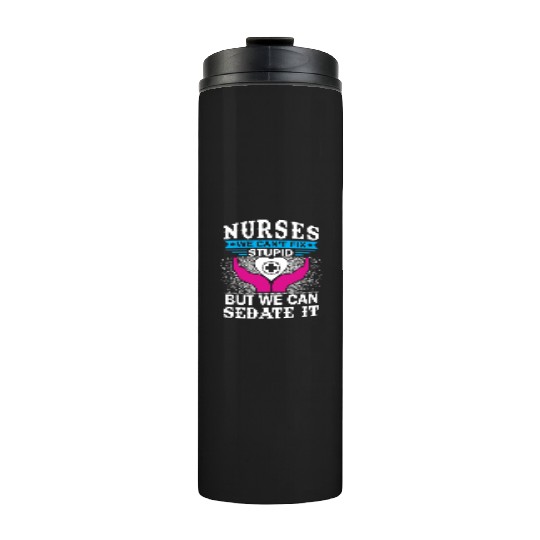 NURSES WE CAN'T FIX STUPID BUT WE CAN SEDATE IT Thermal Tumblers