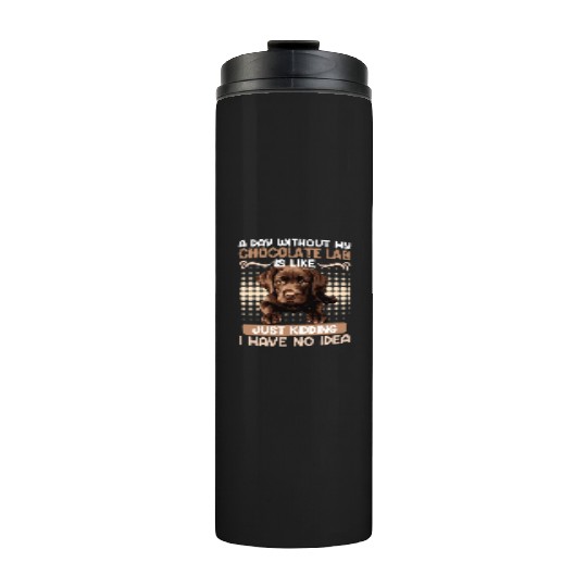 Labrador Owner A DAY WITHOUT MY CHOCOLATE LAB Thermal Tumblers