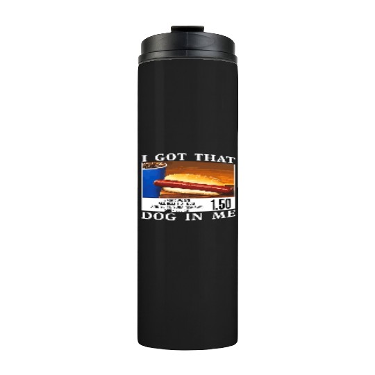 I Got That Dog In Me Funny Hot Dogs Thermal Tumblers