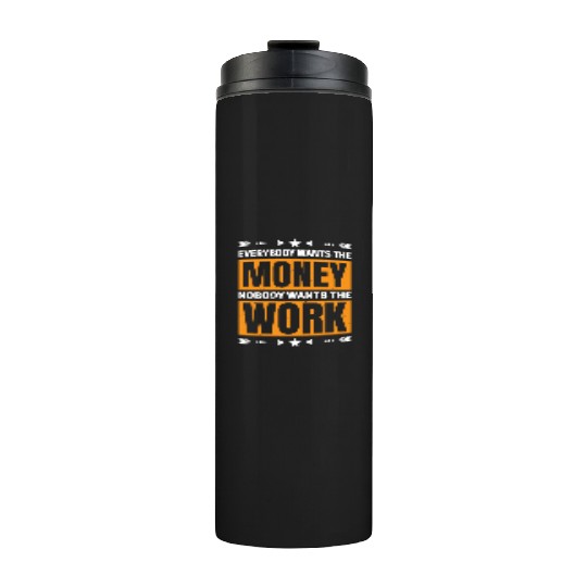 Everybody Wants The Money Nobody Wants The Work 59 Thermal Tumblers