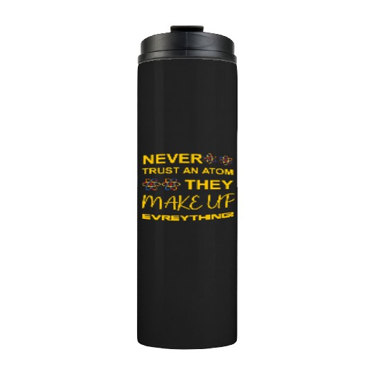 Never trust an atom, they make up everything Thermal Tumblers