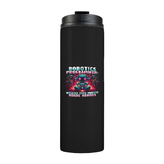 Robotics Engineer Because Even Robots Needs Heroes Thermal Tumblers