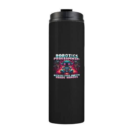 Robotics Engineer Because Even Robots Needs Heroes Thermal Tumblers