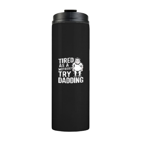 Tired As A Mother Try Dadding Thermal Tumblers
