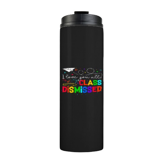 I Love You All Class Dismissed Last Day Of School Thermal Tumblers