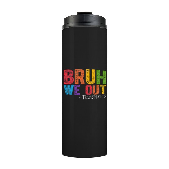 Bruh We Out Teachers End Of School Year Teacher Thermal Tumblers