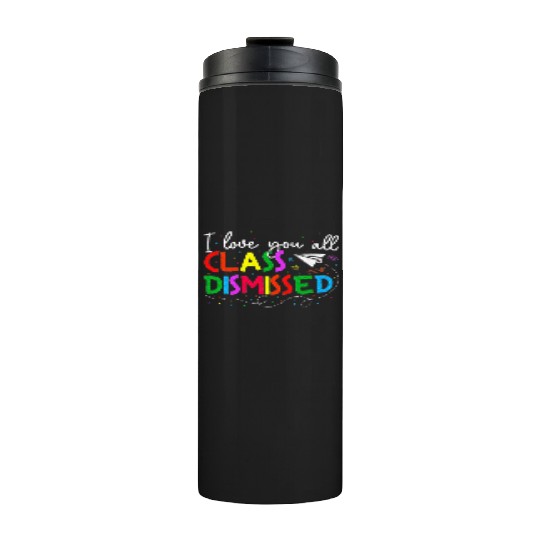 I Love You All Class Dismissed Last Day Of School Thermal Tumblers
