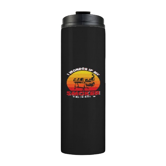 BBQ Party I WONDER IF MY SMOKER THINKS ABOUT ME Thermal Tumblers