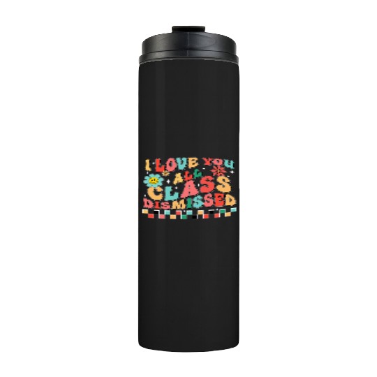 I love you all class dismissed Thermal Tumblers