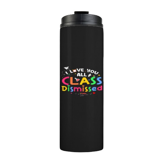 Last Day of School I Love You All Class Dismissed Thermal Tumblers