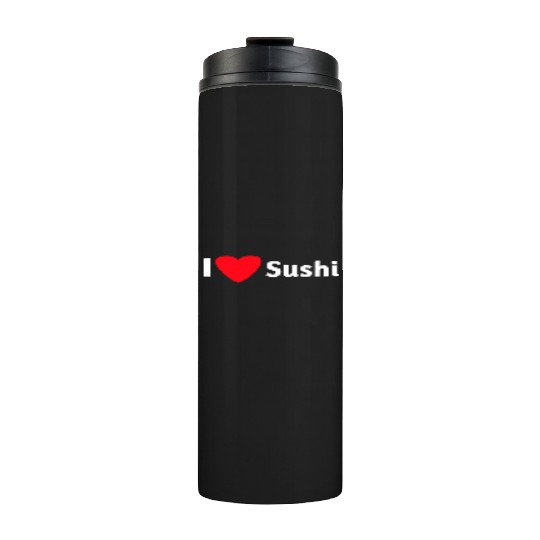 I love sushi Thermal Tumblers