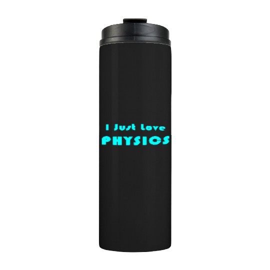 I Just Love Physics Thermal Tumblers