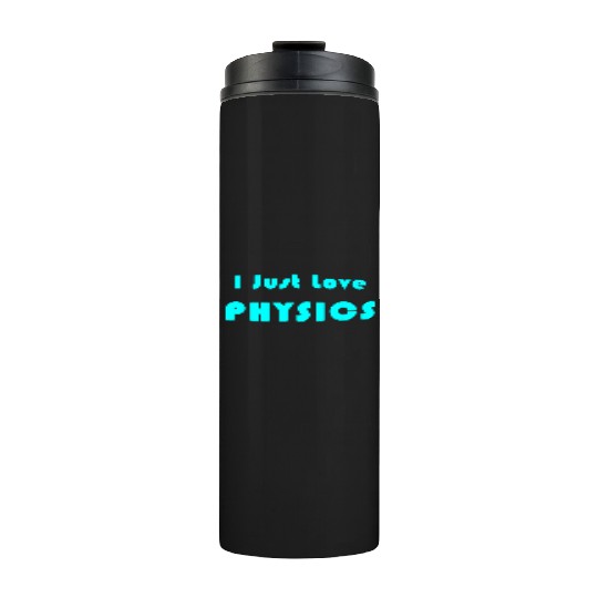 I Just Love Physics Thermal Tumblers