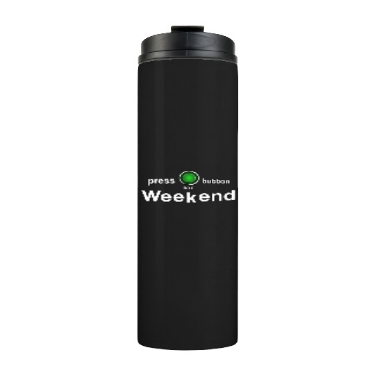 weekend finally weekend Saturday Sunday Friday Thermal Tumblers