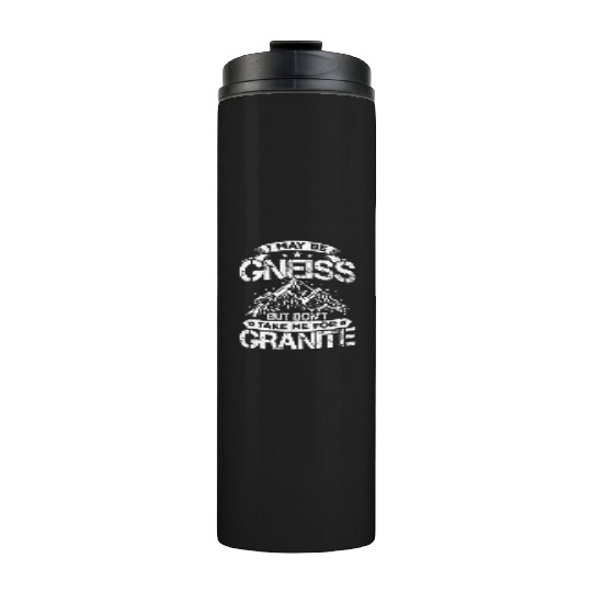 Don't Take Me For Granite Geology Lover Geologist Thermal Tumblers