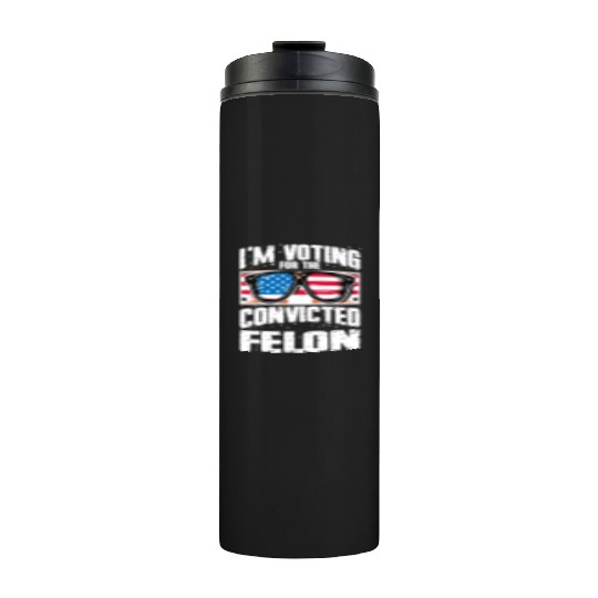 I'm Voting For The Convicted Felon Funny Pro Trump Thermal Tumblers