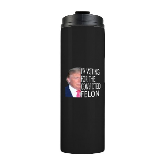 I'm Voting For The Convicted Felon Funny Pro Trump Thermal Tumblers