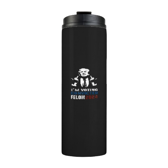 Yes I'm Voting Convicted Felon 2024 Thermal Tumblers
