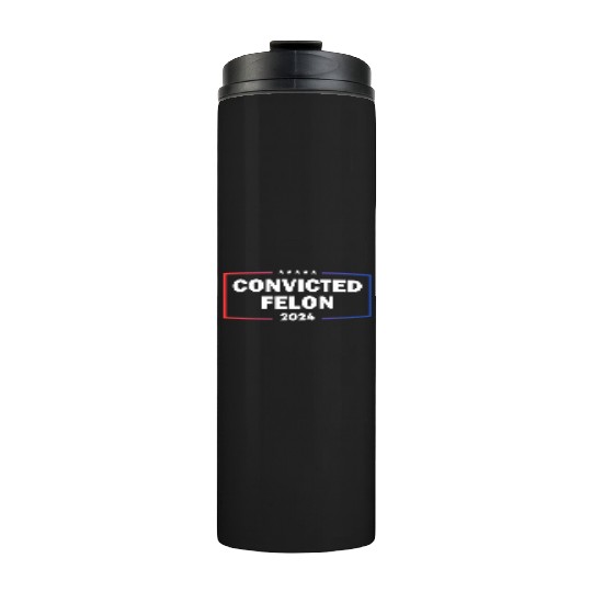 convicted felon 2024 Thermal Tumblers