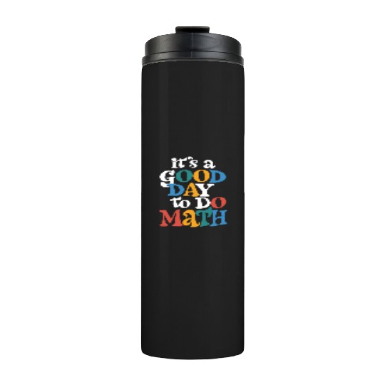 It's A Good Day to Do Math Teacher Inspirational Thermal Tumblers