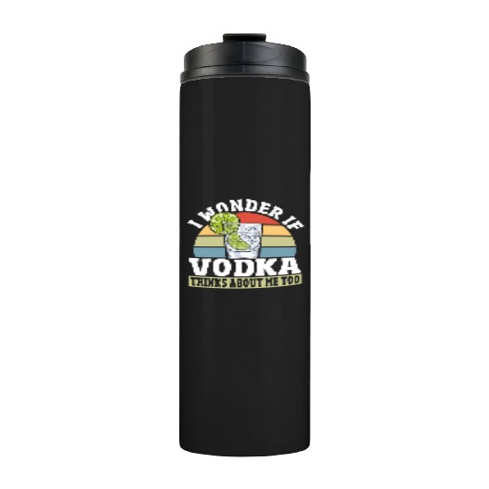 I Wonder if Vodka Thinks About Me Too Thermal Tumblers